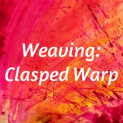 Weaving - Clasped Warp, Friday April 26 1-3pm